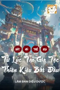 Bất Hủ Thế Gia: Từ Lúc Tạo Gia Tộc Thiên Kiêu Bắt Đầu book cover