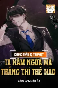 Cha Võ Thần Mẹ Tài Phiệt, Ta Nằm Ngửa Mà Thắng Thì Thế Nào book cover