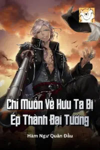 Chỉ Muốn Về Hưu Ta Bị Ép Thành Đại Tướng book cover