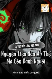 Dị Tộc Xâm Lấn, Xem Như Nguyên Liệu Nấu Ăn Thế Mà Còn Đánh Người book cover