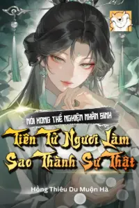 Nói Xong Thể Nghiệm Nhân Sinh, Tiên Tử Ngươi Làm Sao Thành Sự Thật book cover