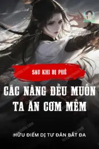 Sau Khi Bị Phế, Các Nàng Đều Muốn Ta Ăn Cơm Mềm book cover