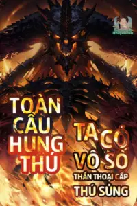 Toàn Cầu Hung Thú: Ta Có Vô Số Thần Thoại Cấp Sủng Thú book cover