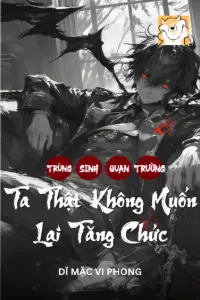 Trùng Sinh Quan Trường: Ta Thật Không Muốn Lại Tăng Chức book cover