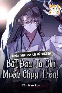 Xuyên Thành Con Nuôi Giả Thiếu Gia, Bắt Đầu Ta Chỉ Muốn Chạy Trốn! book cover